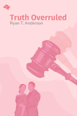 Truth Overruled: The Future of Marriage and Religious Freedom