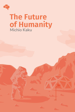 The Future of Humanity: Terraforming Mars, Interstellar Travel, Immortality, and Our Destiny Beyond Earth