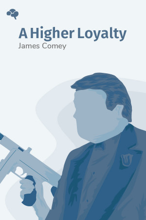 A Higher Loyalty: Truth, Lies, and Leadership