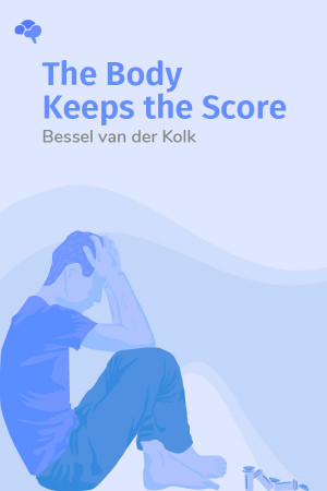 The Body Keeps the Score: Brain, Mind, and Body in the Healing of Trauma