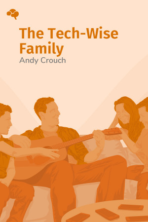 The Tech-Wise Family: Everyday Steps for Putting Technology in Its Proper Place