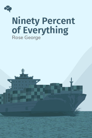 Ninety Percent of Everything: Inside Shipping, the Invisible Industry that Puts Clothes on Your Back, Gas in Your Car, and Food on Your Plate