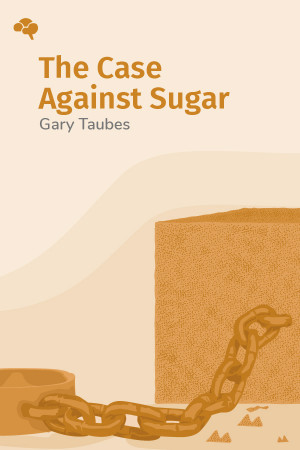 The Case Against Sugar