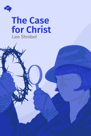 The Case for Christ: A Journalist's Personal Investigation of the Evidence for Jesus