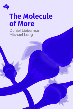 The Molecule of More: How a Single Chemical in Your Brain Drives Love, Sex, and Creativity—and Will Determine the Fate of the Human Race