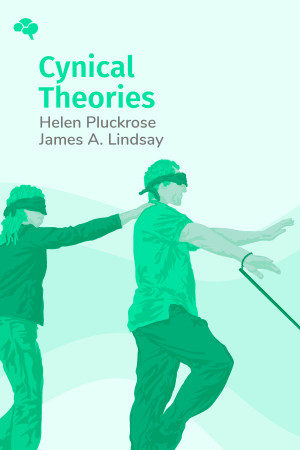 Cynical Theories: How Activist Scholarship Made Everything about Race, Gender, and Identity―and Why This Harms Everybody