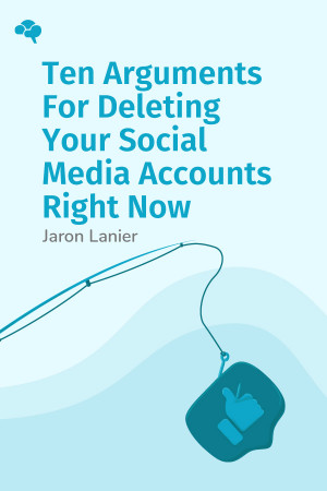 Ten Arguments for Deleting Your Social Media Accounts Right Now