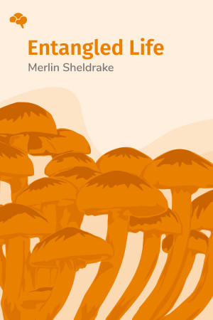 Entangled Life: How Fungi Make Our Worlds, Change Our Minds & Shape Our Futures