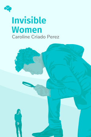 Invisible Women: Exposing Data Bias in a World Designed for Men