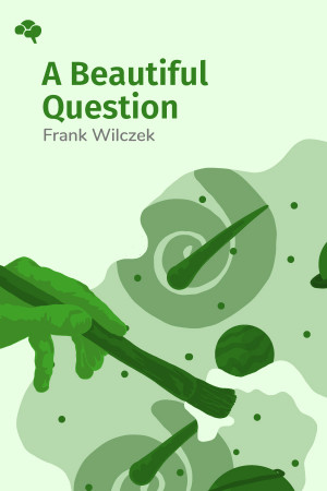 A Beautiful Question: Finding Nature's Deep Design
