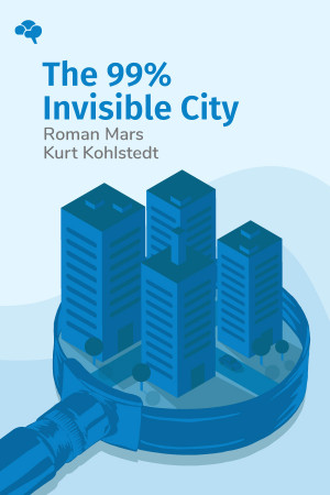 The 99% Invisible City: A Field Guide to the Hidden World of Everyday Design