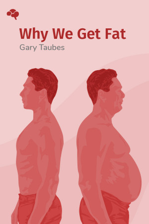 Why We Get Fat: And What to Do About It