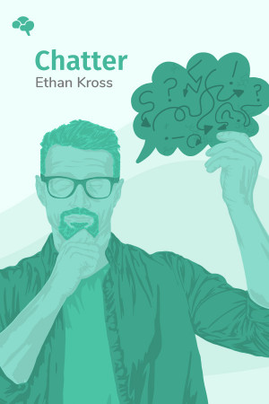 Chatter: The Voice in Our Head, Why It Matters, and How to Harness It
