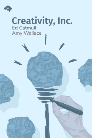Creativity, Inc.: Overcoming the Unseen Forces That Stand in the Way of True Inspiration