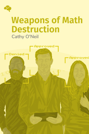 Weapons of Math Destruction: How Big Data Increases Inequality and Threatens Democracy