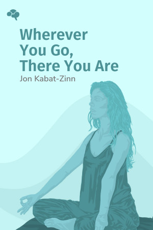 Wherever You Go, There You Are: Mindfulness Meditation in Everyday Life