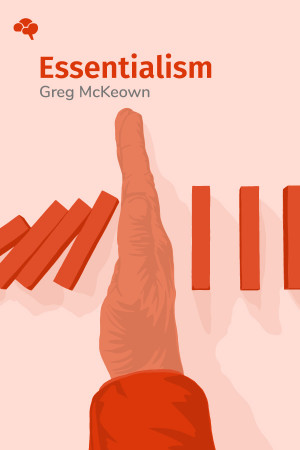 Essentialism: The Disciplined Pursuit of Less
