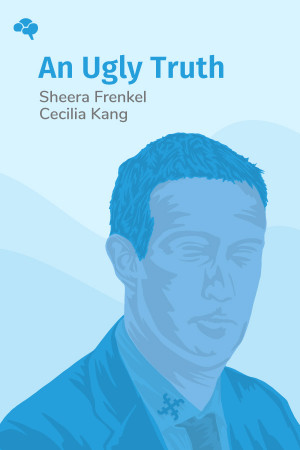 An Ugly Truth: Inside Facebook's Battle for Domination