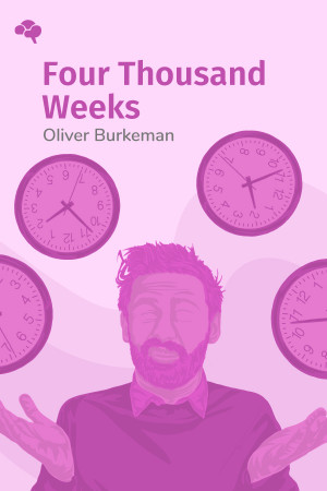 Four Thousand Weeks: Time Management for Mortals