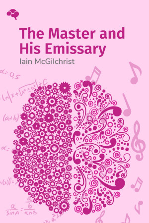 The Master and His Emissary: The Divided Brain and the Making of the Western World
