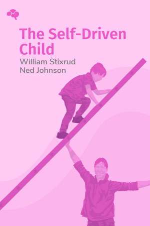 The Self-Driven Child: The Science and Sense of Giving Your Kids More Control Over Their Lives