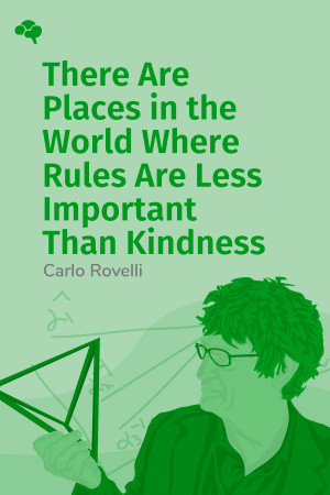 There Are Places in the World Where Rules Are Less Important Than Kindness: And Other Thoughts on Physics, Philosophy and the World