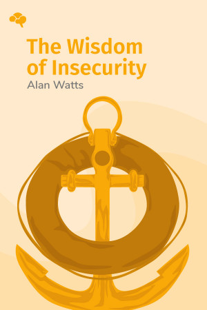 The Wisdom of Insecurity: A Message for an Age of Anxiety