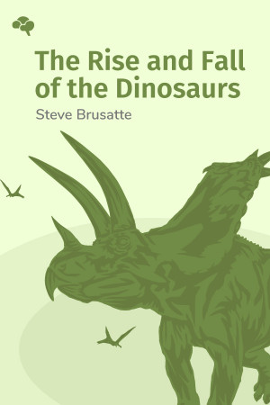 The Rise and Fall of the Dinosaurs: A New History of Their Lost World
