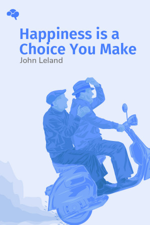 Happiness is a Choice You Make: Lessons from a Year Among the Oldest Old