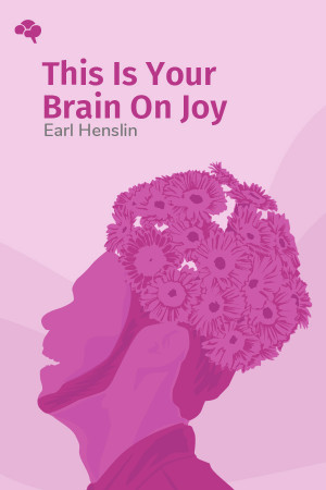 This Is Your Brain On Joy: A Revolutionary Program for Balancing Mood, Restoring Brain Health, and Nurturing Spiritual Growth