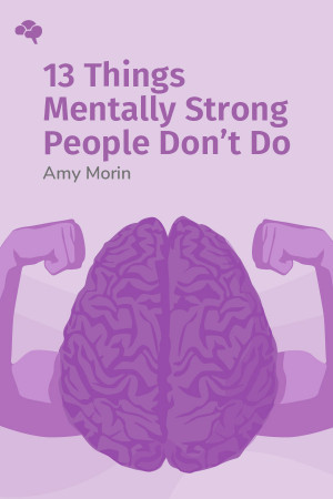 13 Things Mentally Strong People Don’t Do